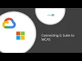 Connecting G Suite to Microsoft Cloud App Security