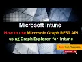 MS138 - Learn How to use Microsoft Graph REST API v1 0 endpoint using Graph Explorer for Intune