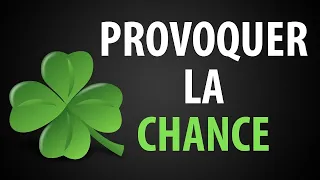 Comment Provoquer la CHANCE ?
