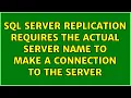 Sql Server Replication requires the actual server name to make a connection to the server