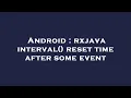 Android rxjava interval reset time after some event