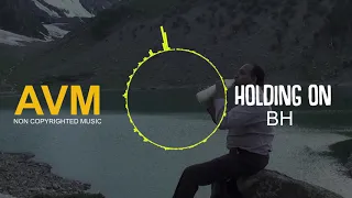 Download BH - Holding On Mp3 Juice Non Copyrighted Music Free Music Electronic Music [AVM Music] MP3