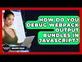 How Do You Debug Webpack Output Bundles In JavaScript - JavaScript Toolkit