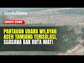 Pantauan Udara Wilayah Terisolasi di Aceh Tamiang, Terlihat Seperti Kota Mati | Sindo Sore