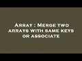 Array Merge two arrays with same keys or associate
