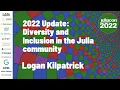 2022 Update Diversity and Inclusion in the Julia community Logan Kilpatrick JuliaCon 2022