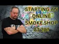 Starting An Online Smoke Shop At 20