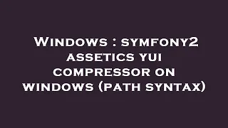 Windows symfony2 assetics yui compressor on windows path syntax