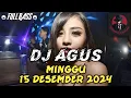 DJ AGUS MINGGU 15 DESEMBER 2024