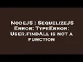 NodeJS SequelizeJS Error TypeError User findAll is not a function