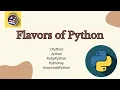 Flavors of Python CPython Jython RubyPython Pythonxy AnacondaPython