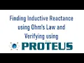 Finding Inductive Reactance using Ohm s Law and Verifying Using Proteus