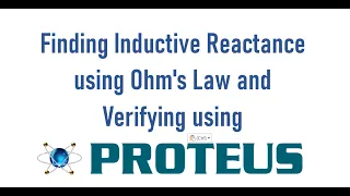 Finding Inductive Reactance using Ohm s Law and Verifying Using Proteus