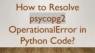 How to Resolve psycopg2 OperationalError in Python Code
