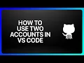 How To Use Two GitHub Accounts In Vs Code Tutorial