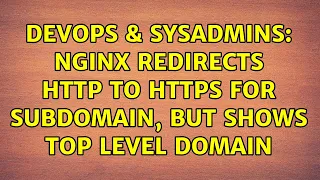 DevOps SysAdmins Nginx redirects http to https for subdomain but shows top level domain
