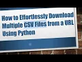 How to Effortlessly Download Multiple CSV Files from a URL Using Python