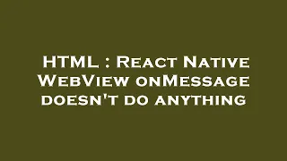 HTML React Native WebView onMessage doesn t do anything