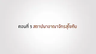 ตอนที่ 5 สถาปนาอาณาจักรสุโขทัย