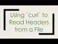 Using curl to Read Headers from a File