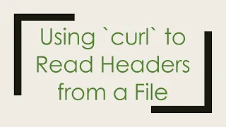 Using curl to Read Headers from a File