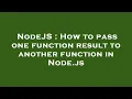 NodeJS How to pass one function result to another function in Node js