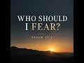 WHO SHOULD I FEAR | PSALM 27:1