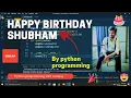 Happy Birt ay Shubham Chaudhari By Python Programming