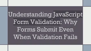 Understanding JavaScript Form Validation Why Forms Submit Even When Validation Fails