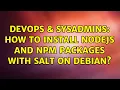 DevOps SysAdmins How to install nodejs and npm packages with salt on debian