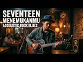 Seventeen - Menemukanmu (Akustik Rock Blues Version) 🎸 Suara Serak Bikin Merinding
