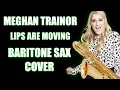 Download Lagu Meghan Trainor - Lips Are Moving (Baritone Saxophone Cover)
