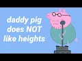 daddy pig does not like heights
