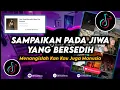 DJ Sampaikan Pada Jiwa Yang Bersedih Remix Viral Tiktok Terbaru 2023