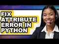 How to Fix Attribute Error in Python - Step by Step