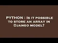 PYTHON Is it possible to store an array in Django model