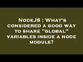NodeJS What s considered a good way to share global variables inside a node module