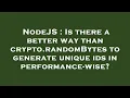 NodeJS Is there a better way than crypto randomBytes to generate unique ids in performance-wise