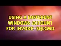 Using a Different Windows Account for Invoke-Sqlcmd 2 Solutions