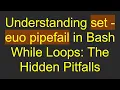Understanding set - euo pipefail in Bash While Loops The Hidden Pitfalls