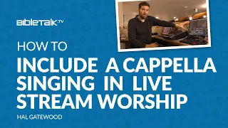 How to Include A cappella Music in Your Live Stream Worship