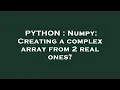 PYTHON Numpy Creating a complex array from 2 real ones