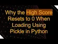 Why the High Score Resets to 0 When Loading Using Pickle in Python