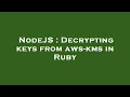 NodeJS Decrypting keys from aws-kms in Ruby