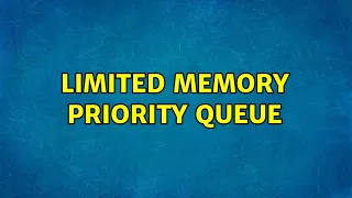 Limited memory priority queue 2 Solutions