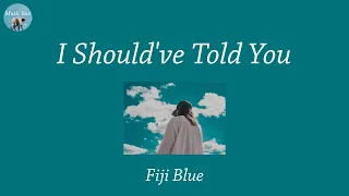 I Should've Told You - Fiji Blue (Lyric Video)