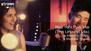 kya yahi pyar hai the unwind mix by meiyang chang u0026 shashaa tirupati