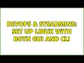 DevOps SysAdmins Set up linux with both GUI and CLI 2 Solutions