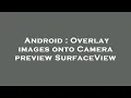 Android Overlay images onto Camera SurfaceView