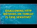 Disallowing HTTP methods on Tomcat is case sensitive 2 Solutions